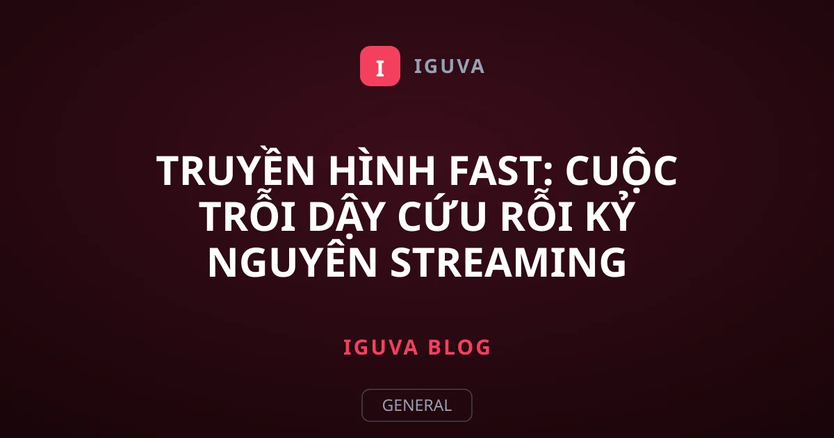 Truyền hình FAST: Cuộc trỗi dậy cứu rỗi kỷ nguyên streaming