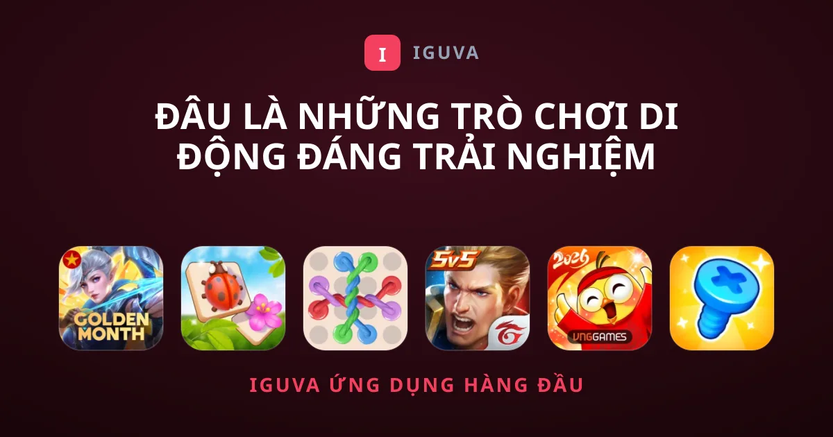 Đâu Là Những Trò Chơi Di Động Đáng Trải Nghiệm Nhất?